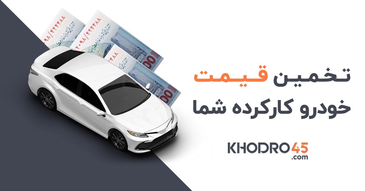 تخمین قیمت خودرو کارکرده - محاسبه قیمت ماشین دست دوم | خودرو45
